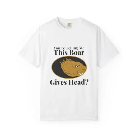 You're Telling Me This Boar Gives Head tee