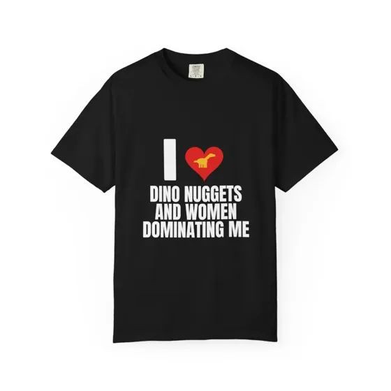 I Love Dino Nuggets And Women Dominating Me tee