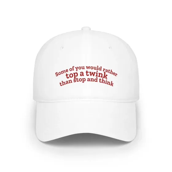 Some Of You Would Rather Top A Twink dad hat